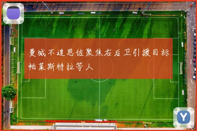 曼城不追恩佐聚焦右后卫引援目标帕莱斯特拉等人